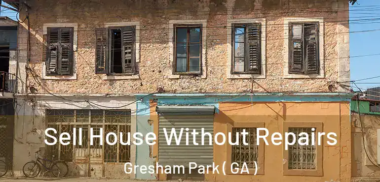  Sell House Without Repairs Gresham Park ( GA )