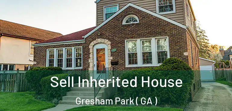  Sell Inherited House Gresham Park ( GA )