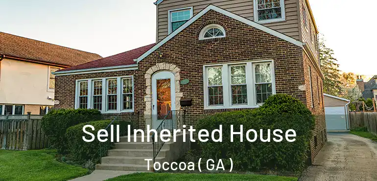  Sell Inherited House Toccoa ( GA )
