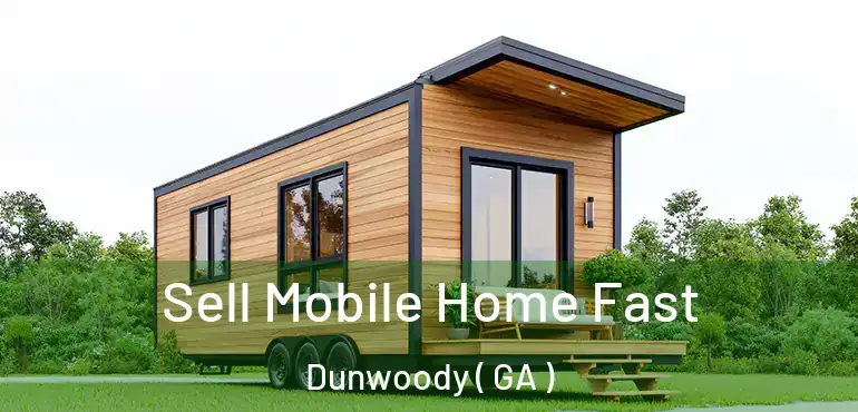  Sell Mobile Home Fast Dunwoody ( GA )