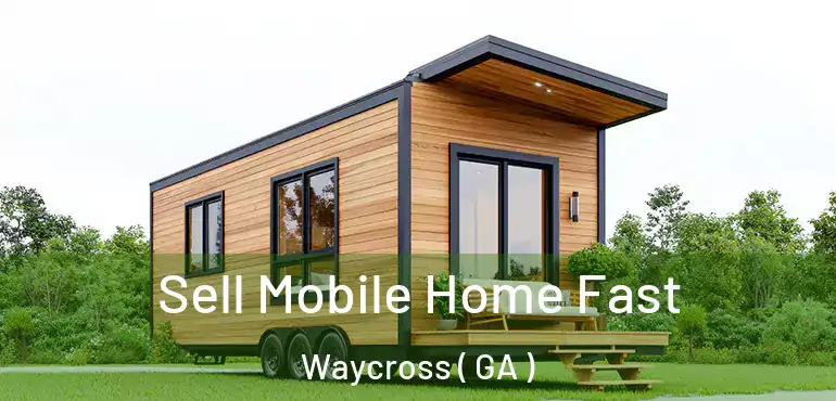  Sell Mobile Home Fast Waycross ( GA )