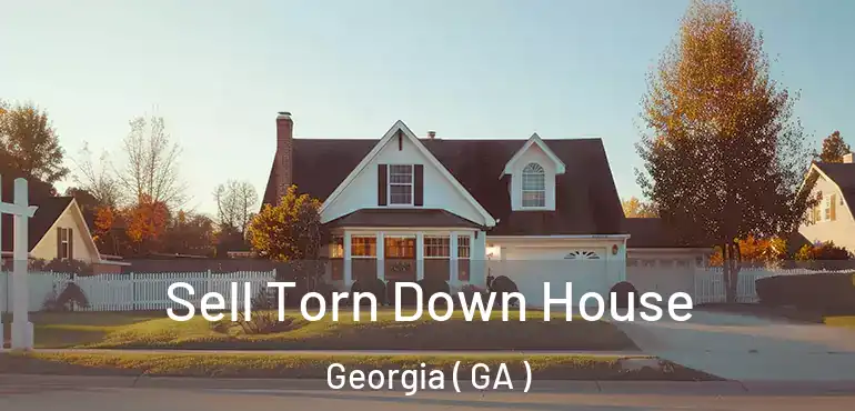  Sell Torn Down House Georgia ( GA )