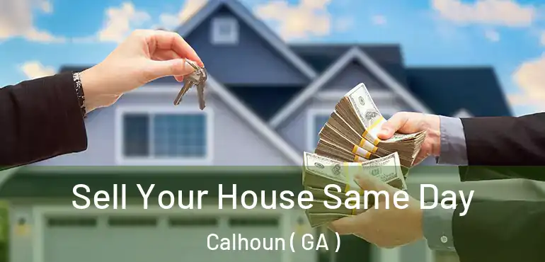  Sell Your House Same Day Calhoun ( GA )
