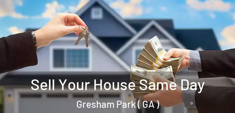  Sell Your House Same Day Gresham Park ( GA )