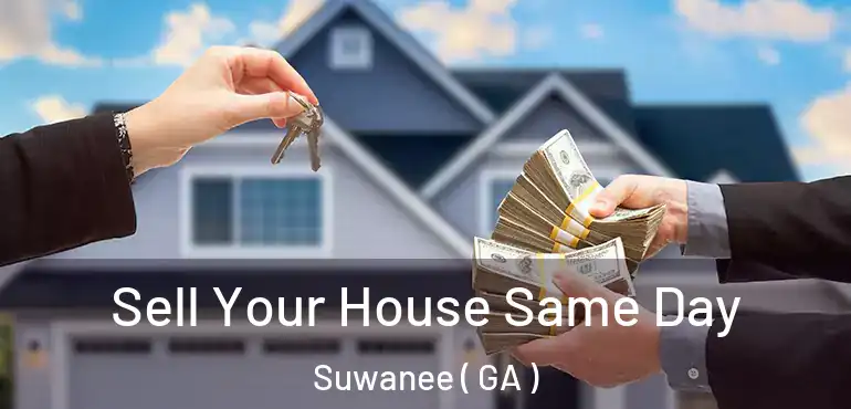  Sell Your House Same Day Suwanee ( GA )