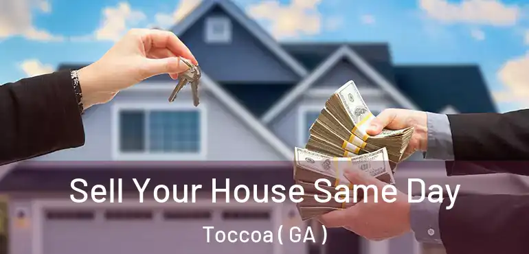  Sell Your House Same Day Toccoa ( GA )