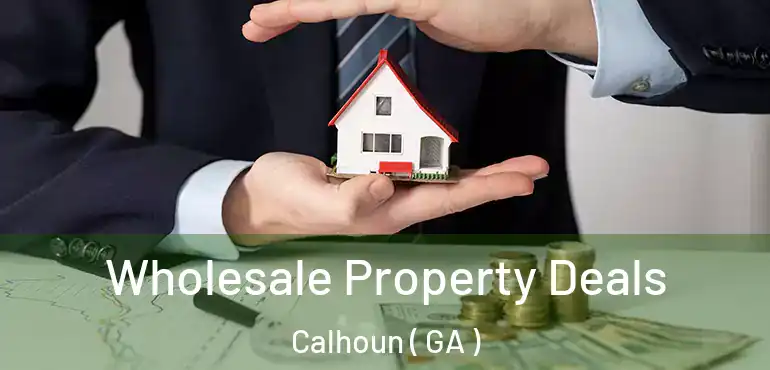  Wholesale Property Deals Calhoun ( GA )