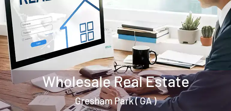  Wholesale Real Estate Gresham Park ( GA )
